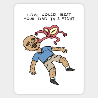 Love could beat your dad in a fight Magnet